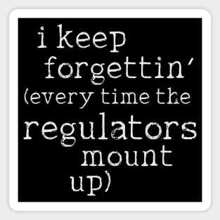 I Keep Forgettin' (Every Time the Regulators Mount Up) Magnet